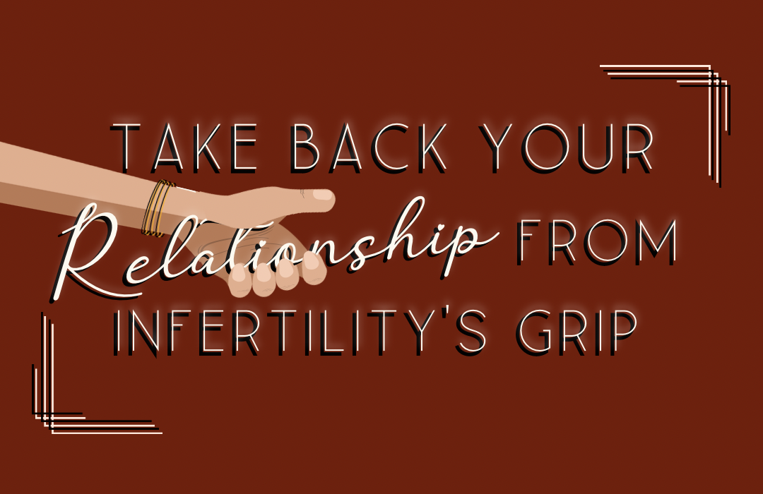 Take Back Your Relationship From Infertility’s Grip